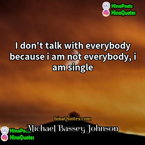 Michael Bassey Johnson Quotes | I don't talk with everybody because i